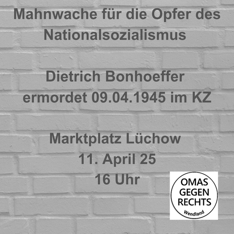 Mahnwache für die Opfer des Nationalsozialismus

Dietrich Bonhoeffer
ermordet 9.4.1945 im KZ

Marktplatz Lüchow
11. April 25
16 Uhr

Logo der Omas gegen Rechts
