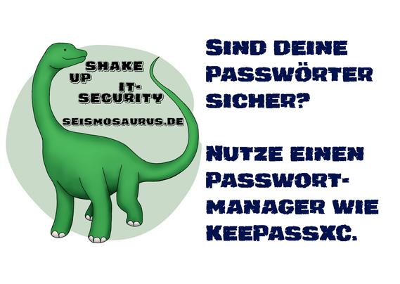 Eine Postkarte mit dem Logo von seism0saurus auf der linken Seite. Ein gezeichneter Seismosaurus im Comicstil. Neben seinem langen Hals steht nicht ganz ernst gemeint "Shake up it-security" und seine Homepage seism0saurus.de
  
Rechts daneben der Spruch des Tages: "Sind deine Passwörter sicher? Nutze einen Passwort-manager wie KeePassXC."