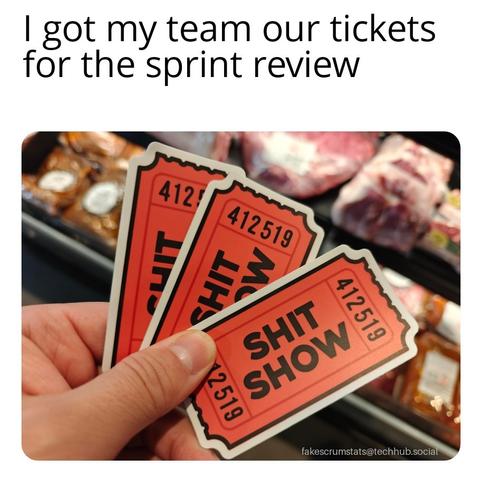 A hand holding 3 tickets for "shit show".

Caption: I got my team our tickets for the sprint review