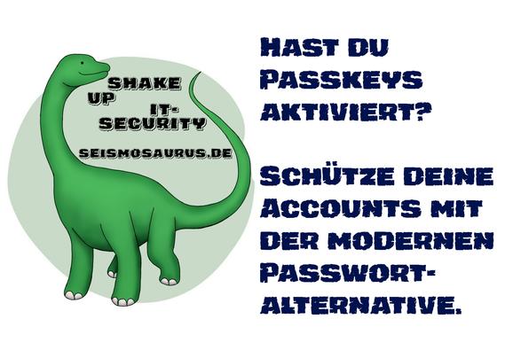 Eine Postkarte mit dem Logo von seism0saurus auf der linken Seite. Ein gezeichneter Seismosaurus im Comicstil. Neben seinem langen Hals steht nicht ganz ernst gemeint "Shake up it-security" und seine Homepage seism0saurus.de
  
Rechts daneben der Spruch des Tages: "Hast du Passkeys aktiviert? Schütze deine Accounts mit der modernen Passwort-alternative."