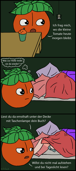ein Tomaten-Comic bei dem am Morgen die große Tomate die kleine Tomate vermisst und sie dann im Bett findet, wo sie unter der Bettdecke mit Taschenlampe ein Buch liest. Die große Tomate fragt daher, ob sie nicht mal aufstehen und bei Tageslicht lesen möchte.