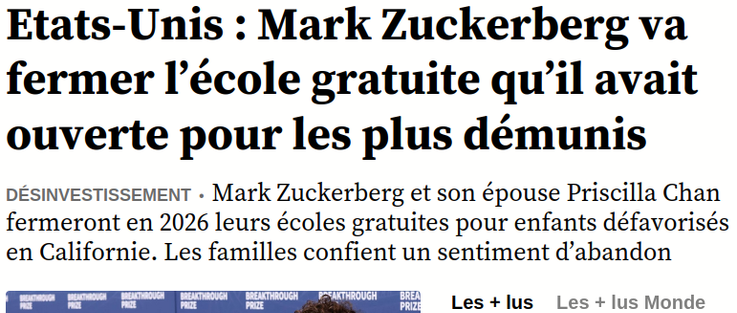 Etats-Unis : Mark Zuckerberg va fermer l’école gratuite qu’il avait ouverte pour les plus démunis

Mark Zuckerberg et son épouse Priscilla Chan fermeront en 2026 leurs écoles gratuites pour enfants défavorisés en Californie. Les familles confient un sentiment d’abandon