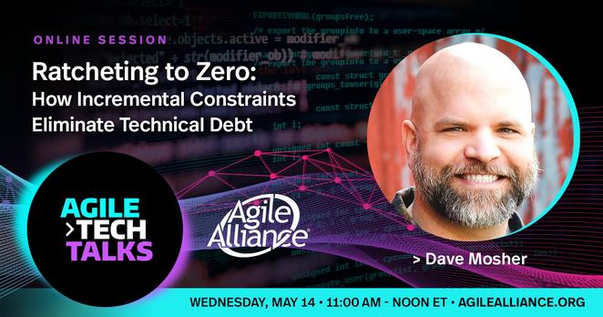 Headline: "Ratcheting to Zero: How Incremental Constraints Eliminate Technical Debt" in white type with a photo of Dave Mosher and the Agile Tech Talks logo and Agile Alliance Logo. The background image is a close-up of code on screen