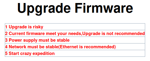 Screenshot of a firmware upgrade page for an IoT device

1 Upgrade is risky
2 Current firmware meet your needs,Upgrade is not recommended
3 Power supply must be stable
4 Network must be stable(Ethernet is recommended)
5 Start crazy expedition