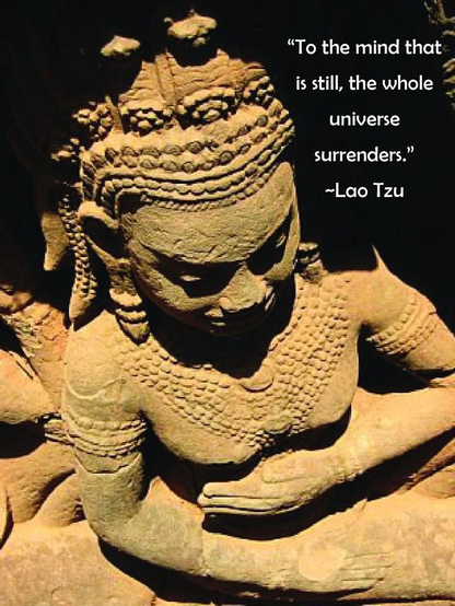 Lao Tzu: To the mind that is still, the entire universe surrenders.