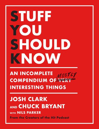 Cover of the book
"Stuff You Should Know: An Incomplete Compendium of Mostly Interesting Things" by Josh Clark and Chuck Bryant, with Nils Parker