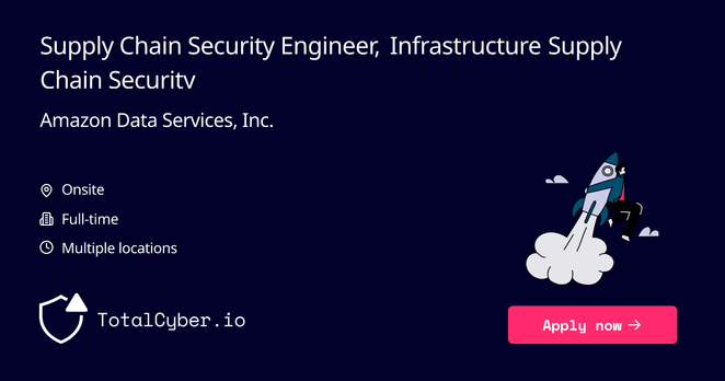 Supply Chain Security Engineer, Infrastructure Supply Chain Security at Amazon Data Services, Inc. | TotalCyber.io | Launch into your next Cyber Security career