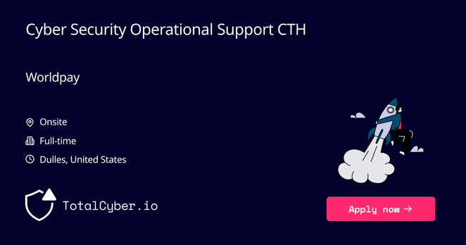 Cyber Security Operational Support CTH at Worldpay | TotalCyber.io | Launch into your next Cyber Security career