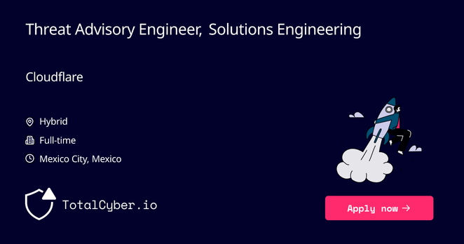 Threat Advisory Engineer, Solutions Engineering at Cloudflare | TotalCyber.io | Launch into your next Cyber Security career