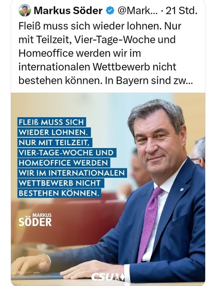 Markus Söder @ FleiB muss sich wieder lohnen. Nur mit Teilzeit, Vier-Tage-Woche und Homeoffice werden wirim internationalen Wettbewerb nicht bestehen können. In Bayern sind zw...